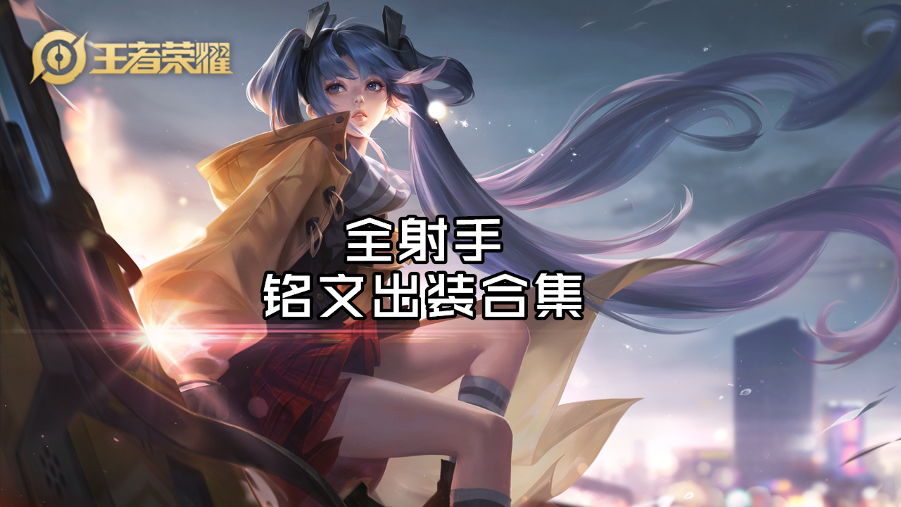 王者榮耀：不知道如何玩好射手？新賽季全射手出裝銘文合集給你