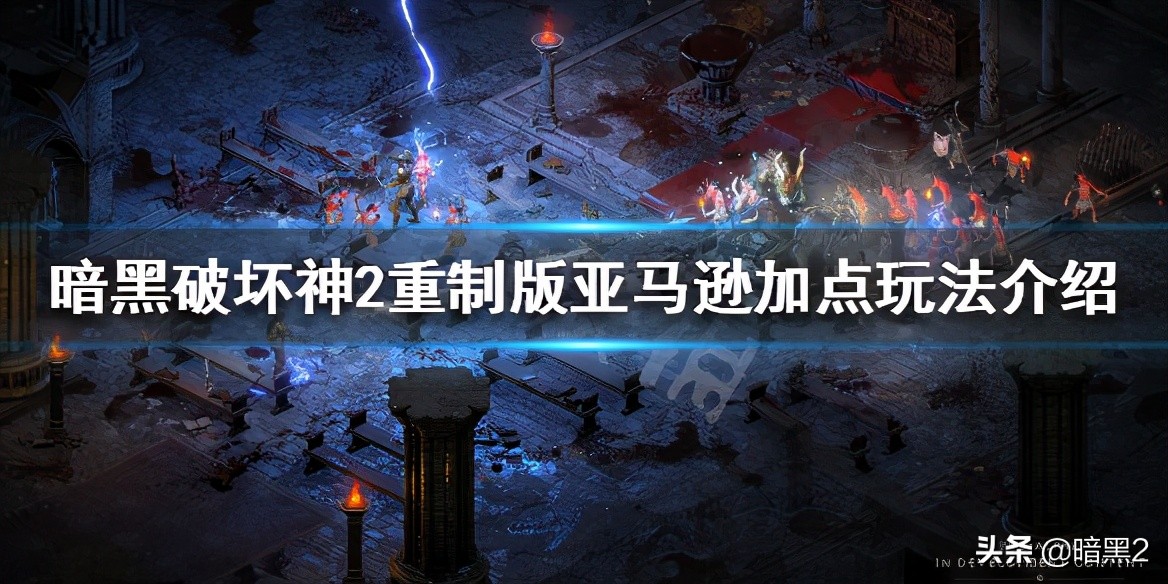 《暗黑破壞神2重制版》亞馬遜怎么加點 亞馬遜加點玩法介紹
