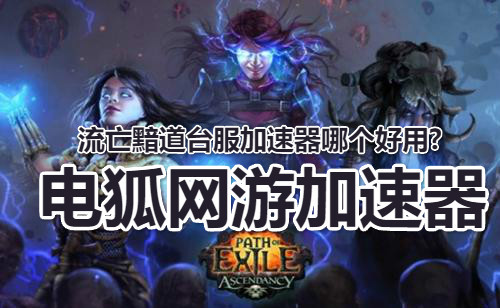 流亡黯道POE臺服延遲高掉線怎么解決?電狐加速器