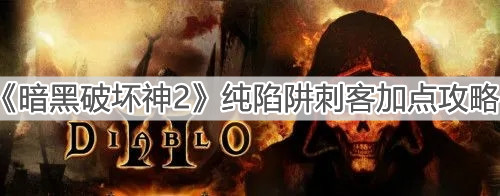 《暗黑破壞神2》純陷阱刺客加點攻略