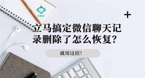 立馬搞定微信聊天記錄刪除了怎么恢復？就用這招
