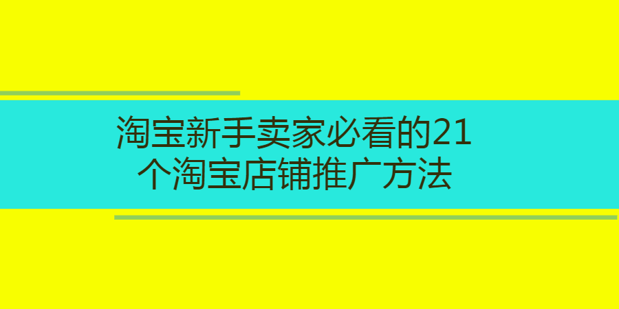 淘寶新手賣家必看的21個淘寶店鋪推廣方法