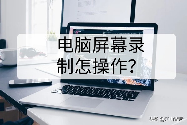 電腦屏幕錄制怎么操作？這兩種方法你掌握了嗎？