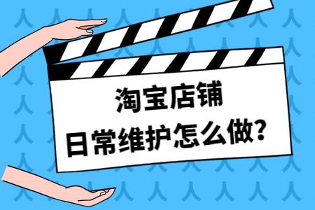 淘寶店鋪日常維護怎么做？