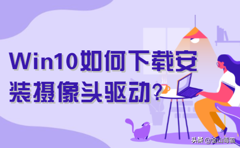 Win10如何下載安裝攝像頭驅動？快來看看