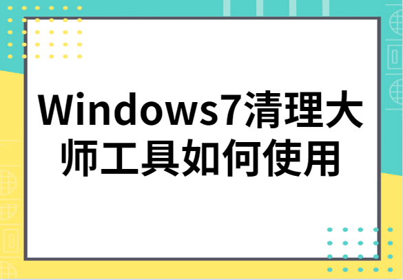 Windows7清理大師工具如何使用