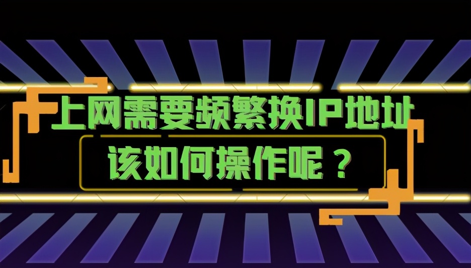 上網需要頻繁換IP地址該如何操作呢？